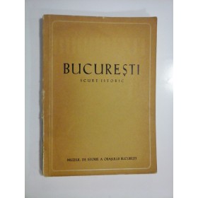 BUCUREST  Scurt  istoric  -  sub redactia  Florian  GEORGESCU 